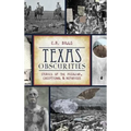 Texas Obscurities: Stories of the Peculiar, Exceptional & Nefarious