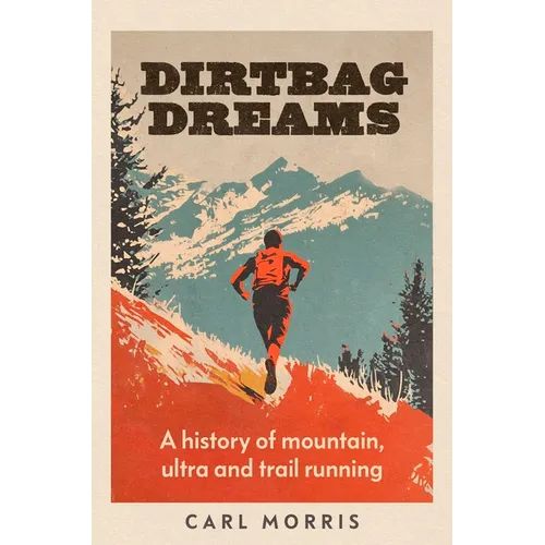 Dirtbag Dreams: A History of Mountain, Ultra and Trail Running