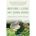 Before I Lose My Own Mind: Navigating Life as a Dementia Caregiver