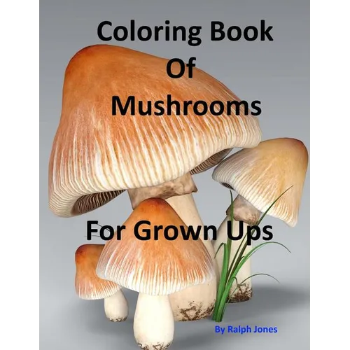 Coloring Book Of Mushrooms: Pictures Of Mushrooms For Grown UPs