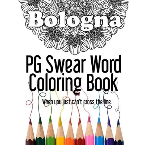 Bologna PG Swear Word Coloring Book: Less Offensive Curse Word Coloring Book Filled with 30 Designs, 8.5 x 11 format.