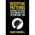 Deceptive Patterns: Exposing the Tricks Tech Companies Use to Control You
