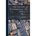 The History of Bookbinding, 525-1950 A. D.: an Exhibition Held at the Balitmore Museum of Art, November 12, 1957, to January 12, 1958