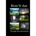 Bron Yr Aur through time and seasons: This unique collection of Bron Yr Aur images is presented to capture the dynamic nature, the many moods and chan
