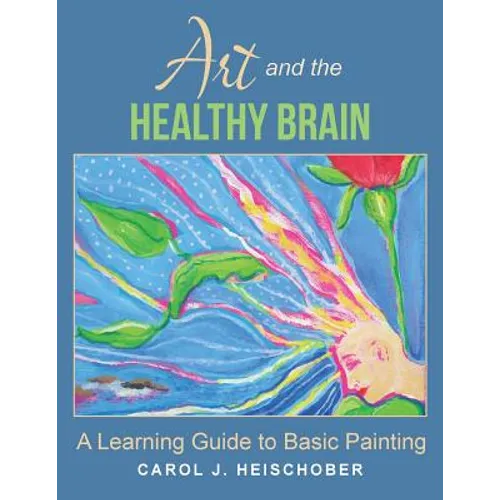 Art and the Healthy Brain: A Learning Guide to Basic Painting