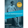 Outlaw Representation: Censorship and Homosexuality in Twentieth-Century American Art (Ideologies of Desire)