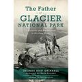 The Father of Glacier National Park: Discoveries and Explorations in His Own Words