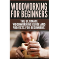 WOODWORKING for Beginners: The Ultimate Woodworking Guide and Projects for Beginners!