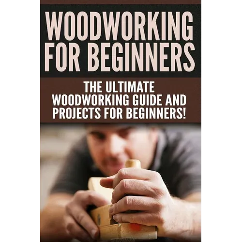 WOODWORKING for Beginners: The Ultimate Woodworking Guide and Projects for Beginners!