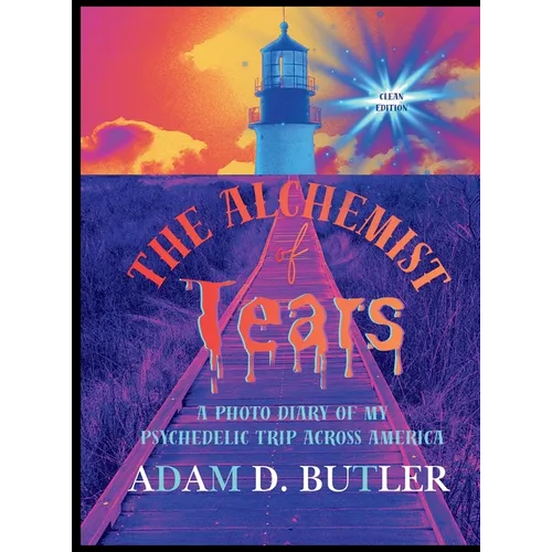 The Alchemist of Tears: A Photo Diary of My Psychedelic Trip Across America (Clean Edition): A Photo Diary of My Psychedelic Trip Across America (Clea