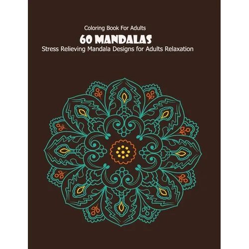 Coloring Book For Adults: 60 Mandalas: Stress Relieving Mandala Designs for Adults Relaxation