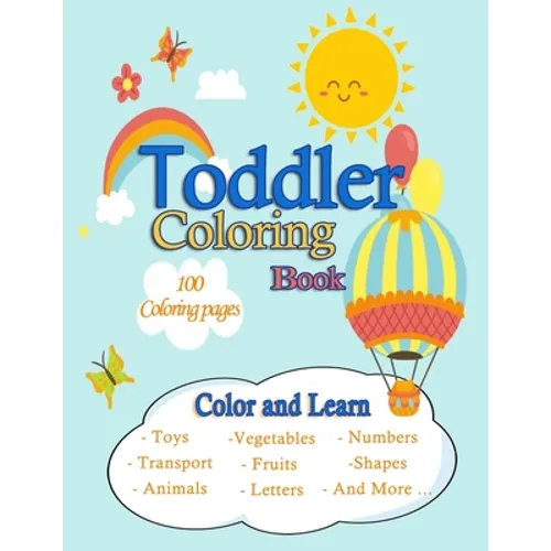 Toddler Coloring Book /100 Coloring pages /Color and Learn/Toys, Transport, Animals, Vegetables, Fruits, Letters, Numbers, Shapes And More ...: Easy,