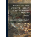 A Political and Satirical History of the Years 1756 and 1757: in a Series of Seventy-five Humorous and Entertaining Prints, Containing All the Most Re