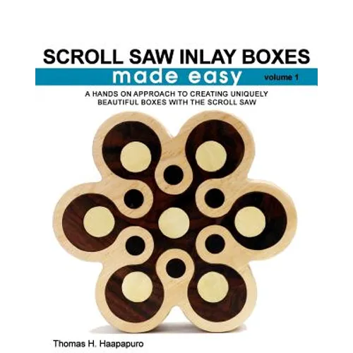 Scroll Saw Inlay Boxes Made Easy: A Hands On Approach to Making Inlay Boxes with the Scroll Saw