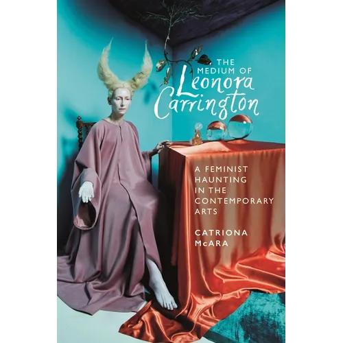 The Medium of Leonora Carrington: A Feminist Haunting in the Contemporary Arts