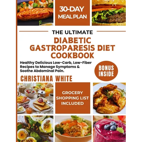 The Ultimate Diabetic Gastroparesis Diet Cookbook: Healthy Delicious Low-Carb, Low-Fiber Recipes to Manage Symptoms & Soothe Abdominal Pain.