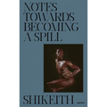 Shikeith: Notes Towards Becoming a Spill