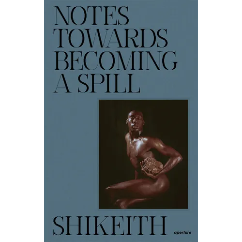 Shikeith: Notes Towards Becoming a Spill