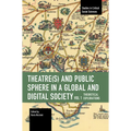 Theater(s) and Public Sphere in a Global and Digital Society, Volume 1: Theoretical Explorations