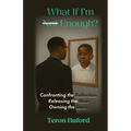 What If I'm Enough?: Confronting the Reflection. Releasing the Fear. Owning the Story.