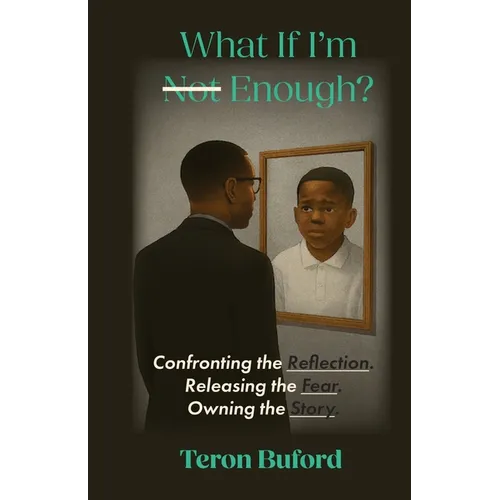 What If I'm Enough?: Confronting the Reflection. Releasing the Fear. Owning the Story.