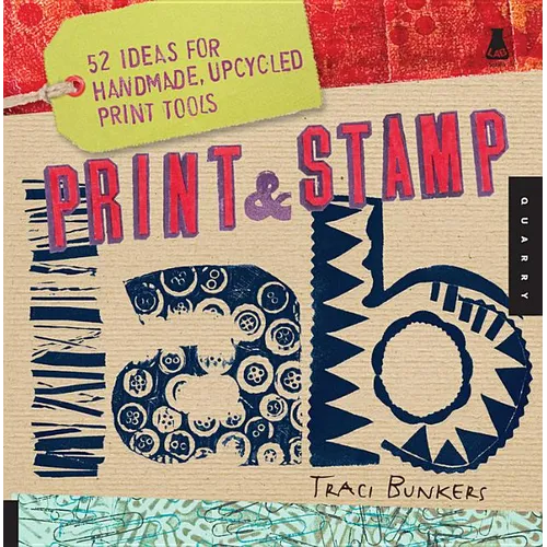 Print & Stamp Lab: 52 Ideas for Handmade, Upcycled Print Tools