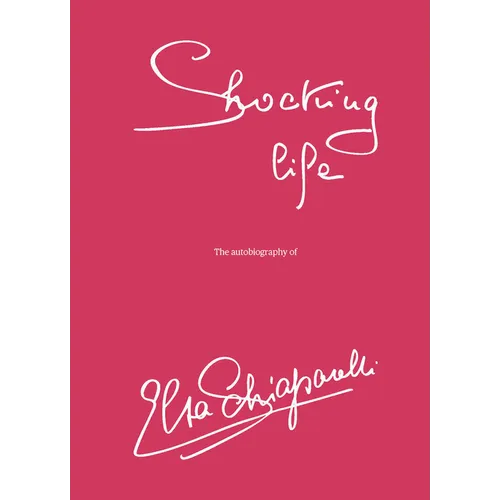 Shocking Life: The Autobiography of Elsa Schiaparelli