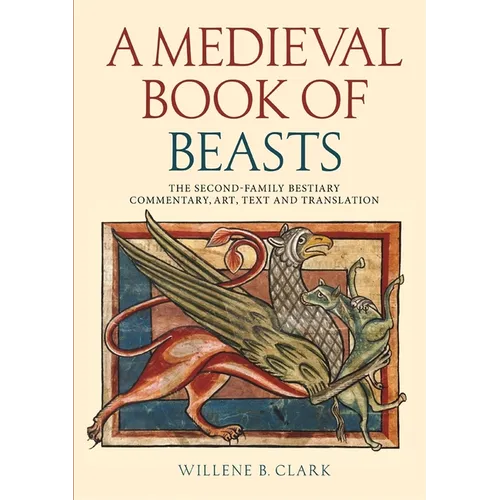 A Medieval Book of Beasts: The Second-Family Bestiary. Commentary, Art, Text and Translation.