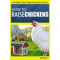 How To Raise Chickens: From Baby Chicks To Egg-Laying Hens To Fryers