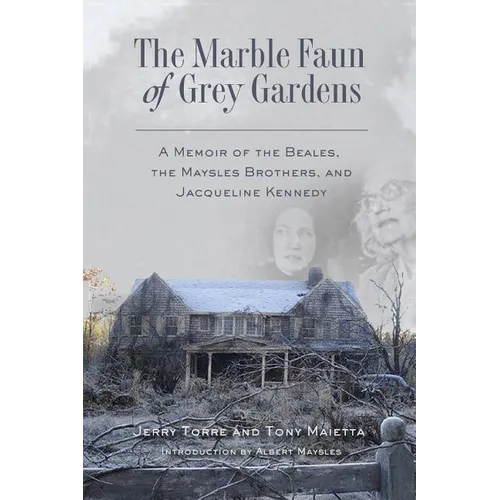 The Marble Faun of Grey Gardens: A Memoir of the Beales, the Maysles Brothers, and Jacqueline Kennedy