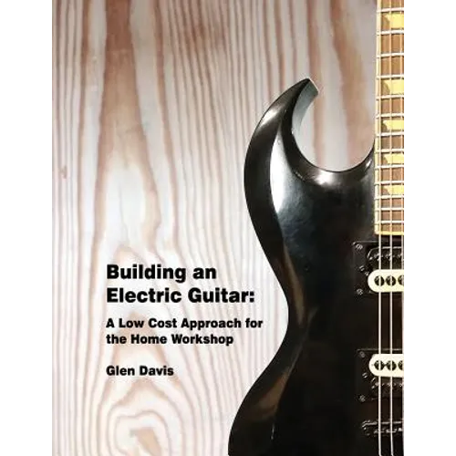 Building an Electric Guitar: A Low Cost Approach for the Home Workshop