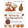 Making Gourd Musical Instruments: Over 60 String, Wind & Percussion Instruments & How to Play Them