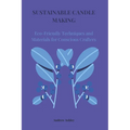 Sustainable Candle Making: Eco-Friendly Techniques and Materials for Conscious Crafters