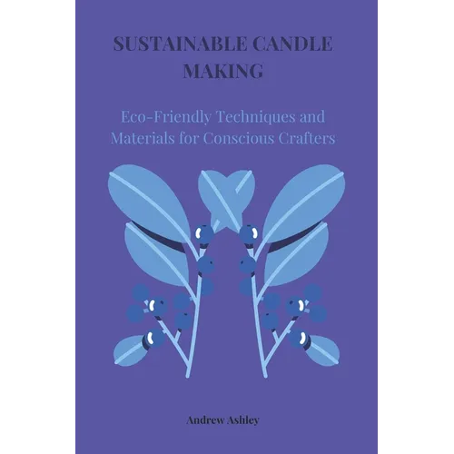 Sustainable Candle Making: Eco-Friendly Techniques and Materials for Conscious Crafters
