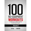 100 No-Equipment Workouts Vol. 2: Easy to follow home workout routines with visual guides for all fitness levels