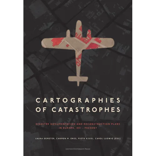 Cartographies of Catastrophes: Disaster Documentation and Reconstruction Plans in Europe, 1821-Present