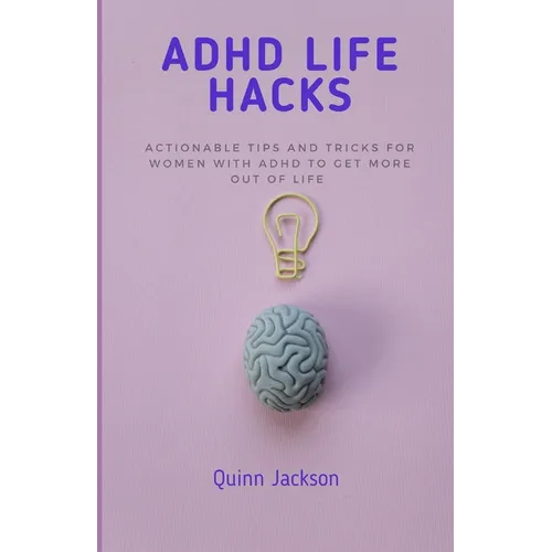 ADHD Life Hacks: Actionable tips and tricks for women with ADHD to get more out of life