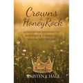 Crowns & HoneyRock: A Daughter's Journey to Surrender, Strength and Sacred Dreams