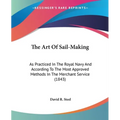 The Art Of Sail-Making: As Practiced In The Royal Navy And According To The Most Approved Methods In The Merchant Service (1843)