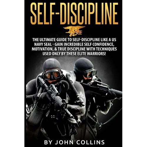 Self-Discipline: The Ultimate Guide to Self-Discipline like a US NAVY SEAL: Gain Incredible Self Confidence, Motivation, & True Discipl