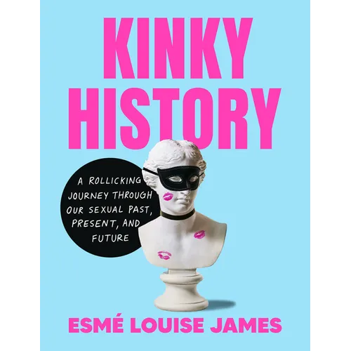 Kinky History: A Rollicking Journey Through Our Sexual Past, Present, and Future