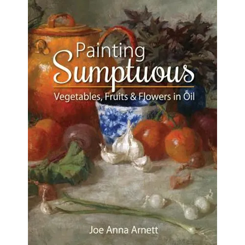 Painting Sumptuous Vegetables, Fruits & Flowers in Oil