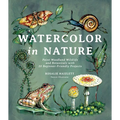 Watercolor in Nature: Paint Woodland Wildlife and Botanicals with 20 Beginner-Friendly Projects