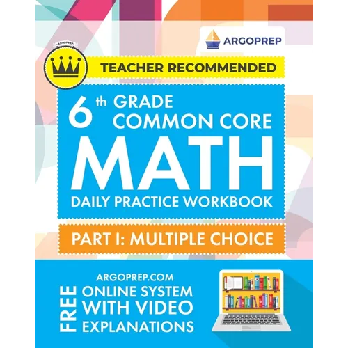 6th Grade Common Core Math: Daily Practice Workbook - Part I: Multiple Choice 1000+ Practice Questions and Video Explanations Argo Brothers (Common Co