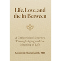 Life, Love, and the In-Between: A Geriatrician's Journey Through Aging and the Meaning of Life