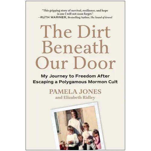 The Dirt Beneath Our Door: My Journey to Freedom After Escaping a Polygamous Mormon Cult