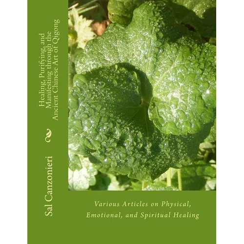 Healing, Purifying, and Manifesting through the Ancient Chinese Art of Qigong: Various Articles on Physical, Emotional, and Spiritual Healing