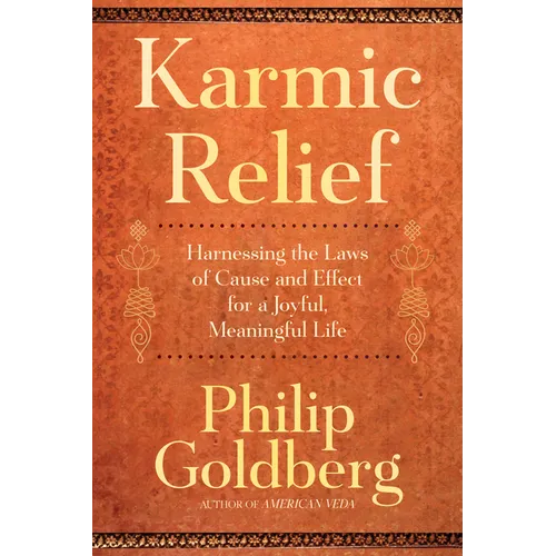 Karmic Relief: Harnessing the Laws of Cause and Effect for a Joyful, Meaningful Life
