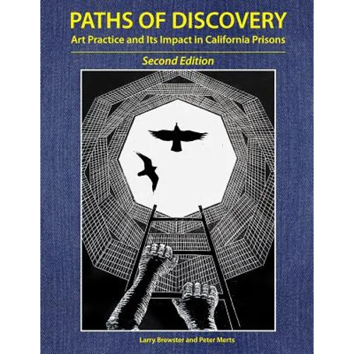 Paths of Discovery: Art Practice and Its Impact in California Prisons (2nd Edition)