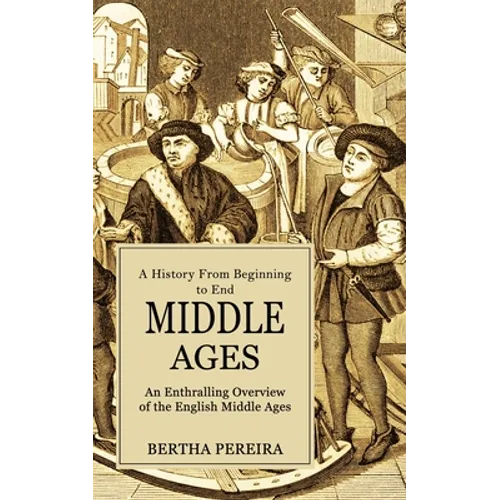 Middle Ages: A History From Beginning to End (An Enthralling Overview of the English Middle Ages)